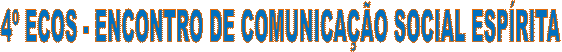 4� ECOS - ENCONTRO DE COMUNICA��O SOCIAL ESP�RITA