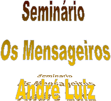 Seminrio 
Os Mensageiros
Andr Luiz