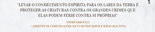 Levar o conhecimento esprita para os lares da terra  proteger as criaturas contra os grandes crimes que elas podem ferir contra si prprias - Andr Marouo - Gerente de Comunicaes da TV Mundo Maior e Rdio Boa Nova