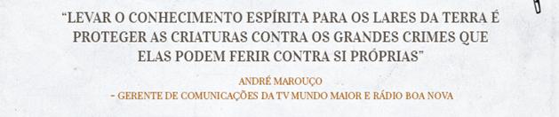 Levar o conhecimento esprita para os lares da terra  proteger as criaturas contra os grandes crimes que elas podem ferir contra si prprias - Andr Marouo - Gerente de Comunicaes da TV Mundo Maior e Rdio Boa Nova