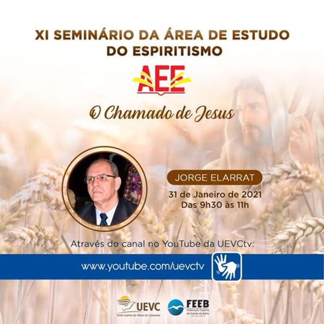 A imagem pode conter: 1 pessoa, texto que diz "XI SEMINRIO DA REA DE ESTUDO DO ESPIRITISMO AEE စ Chamado de Jesus JORGE ELARRAT 31 de Janeiro de 2021 Das 9h30 s 11h Atravs do canal no YouTube da UEVCtv: www.youtube.com/uevctv YUEVC  FEEB FederaoEspir Dhedln"