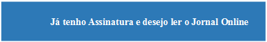 Retngulo de cantos arredondados: J tenho Assinatura e desejo ler o Jornal Online 